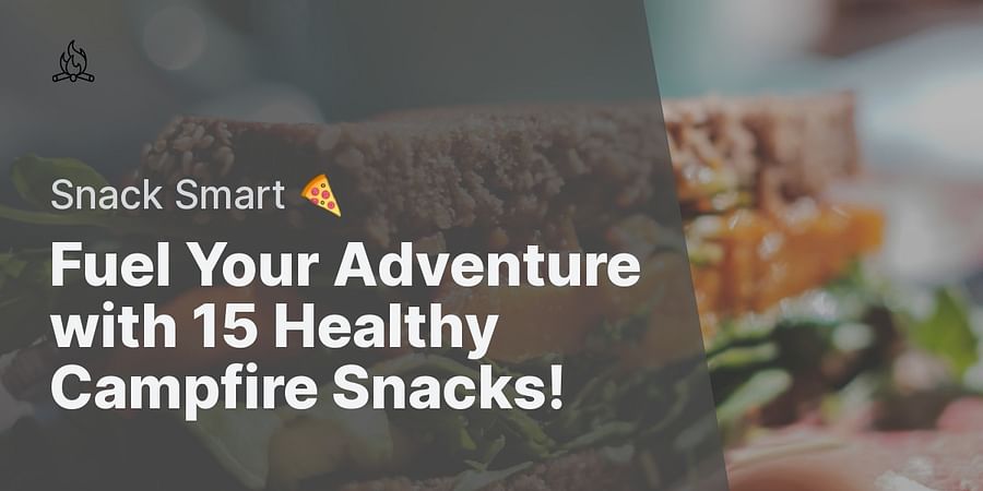 Fuel Your Adventure with 15 Healthy Campfire Snacks! - Snack Smart 🍕
