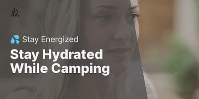 Stay Hydrated While Camping - 💦 Stay Energized