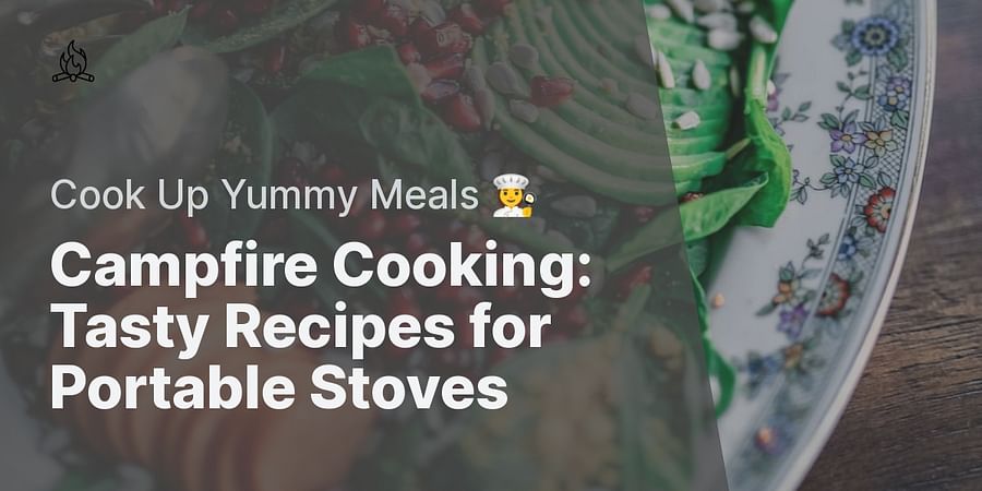 Campfire Cooking: Tasty Recipes for Portable Stoves - Cook Up Yummy Meals 👩‍🍳