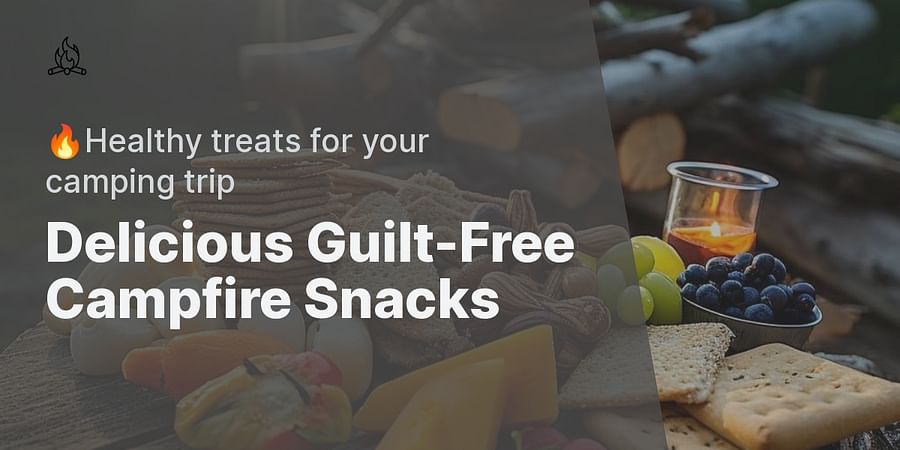 Delicious Guilt-Free Campfire Snacks - 🔥Healthy treats for your camping trip
