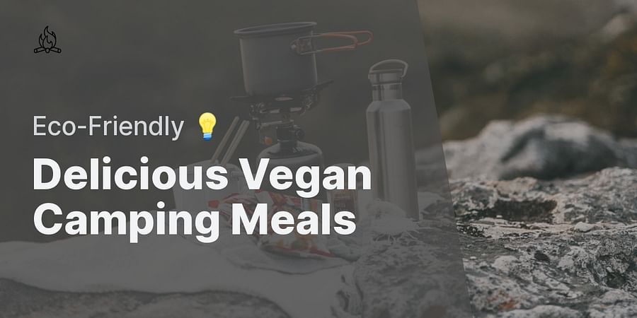 Delicious Vegan Camping Meals - Eco-Friendly 💡