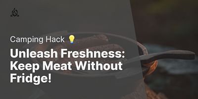 Unleash Freshness: Keep Meat Without Fridge! - Camping Hack 💡