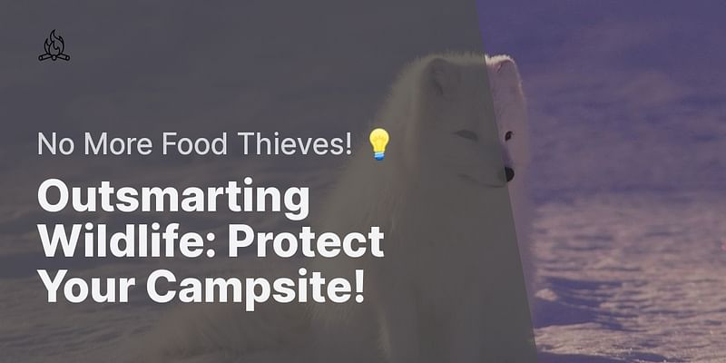 Outsmarting Wildlife: Protect Your Campsite! - No More Food Thieves! 💡