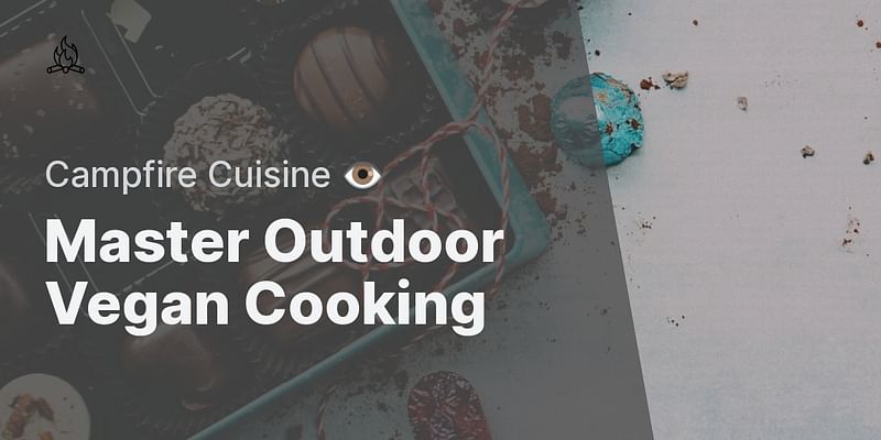 Master Outdoor Vegan Cooking - Campfire Cuisine 👁
