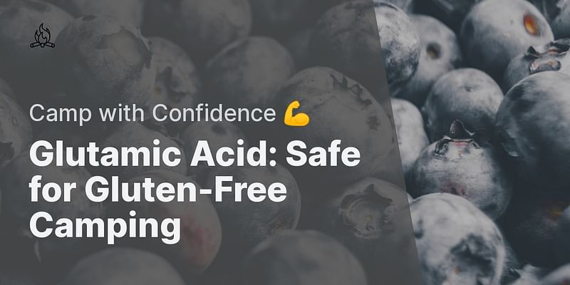 Glutamic Acid: Safe for Gluten-Free Camping - Camp with Confidence 💪