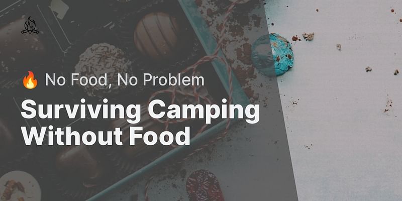 Surviving Camping Without Food - 🔥 No Food, No Problem