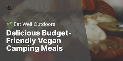 Delicious Budget-Friendly Vegan Camping Meals - 🌱 Eat Well Outdoors