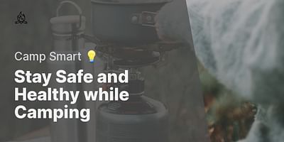 Stay Safe and Healthy while Camping - Camp Smart 💡