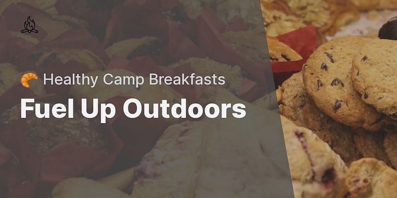 Fuel Up Outdoors - 🥐 Healthy Camp Breakfasts