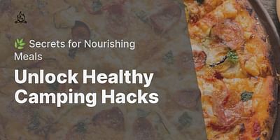 Unlock Healthy Camping Hacks - 🌿 Secrets for Nourishing Meals
