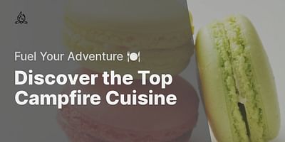 Discover the Top Campfire Cuisine - Fuel Your Adventure 🍽️