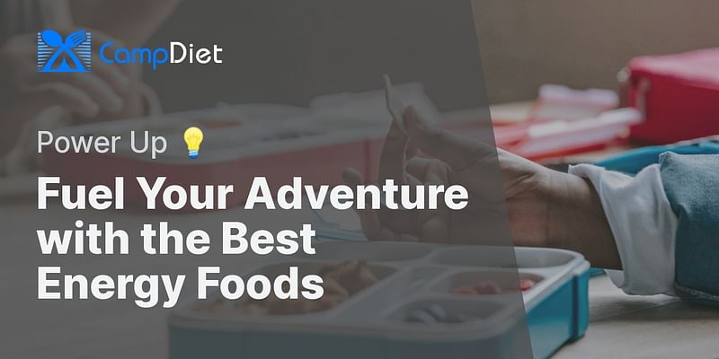 Fuel Your Adventure with the Best Energy Foods - Power Up 💡