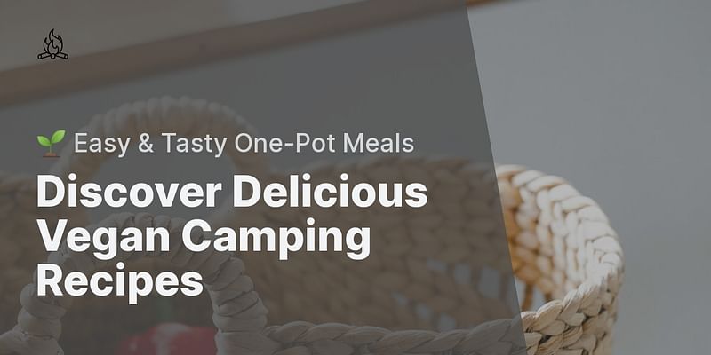 Discover Delicious Vegan Camping Recipes - 🌱 Easy & Tasty One-Pot Meals