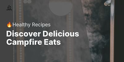 Discover Delicious Campfire Eats - 🔥Healthy Recipes