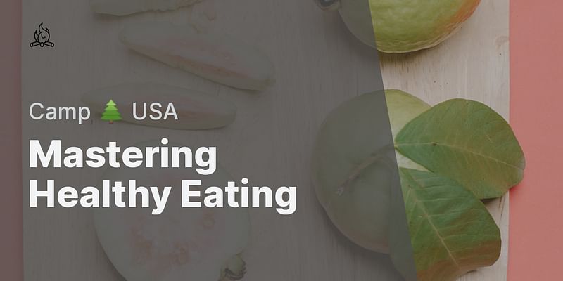 Mastering Healthy Eating - Camp 🌲 USA