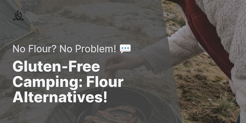 Gluten-Free Camping: Flour Alternatives! - No Flour? No Problem! 💬