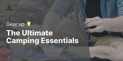 The Ultimate Camping Essentials - Gear up 💡