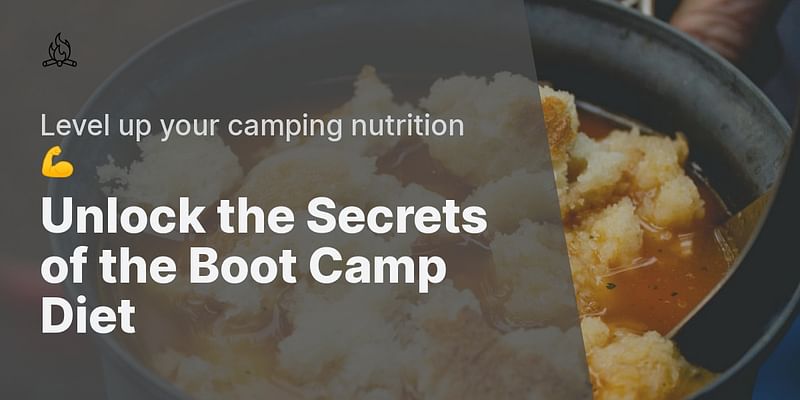 Unlock the Secrets of the Boot Camp Diet - Level up your camping nutrition 💪
