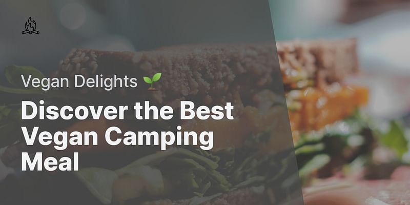 Discover the Best Vegan Camping Meal - Vegan Delights 🌱
