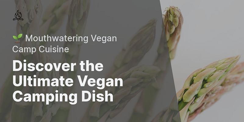 Discover the Ultimate Vegan Camping Dish - 🌱 Mouthwatering Vegan Camp Cuisine