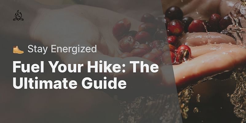 Fuel Your Hike: The Ultimate Guide - 🥾 Stay Energized