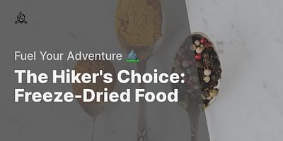The Hiker's Choice: Freeze-Dried Food - Fuel Your Adventure ⛰️