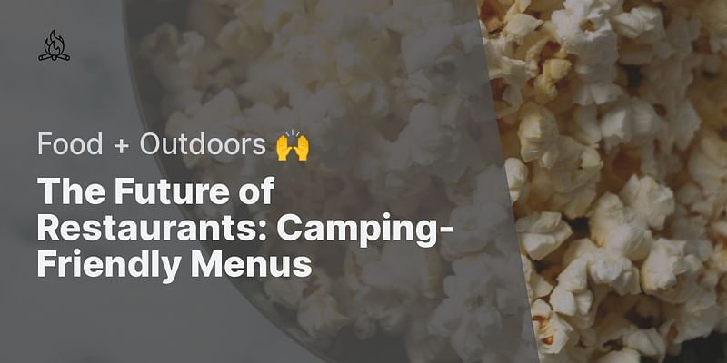 The Future of Restaurants: Camping-Friendly Menus - Food + Outdoors 🙌