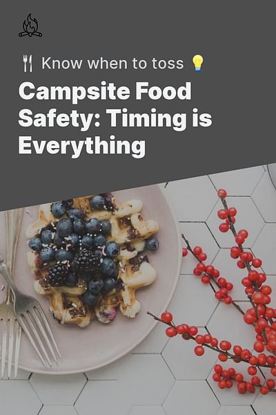 Campsite Food Safety: Timing is Everything - 🍴 Know when to toss 💡
