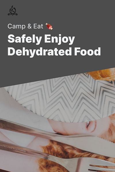 Safely Enjoy Dehydrated Food - Camp & Eat 🍖