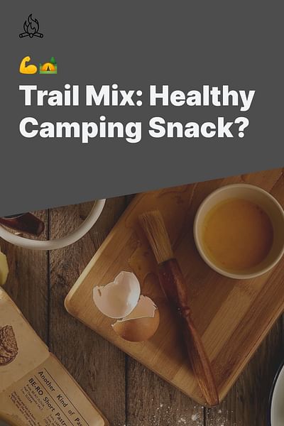 Trail Mix: Healthy Camping Snack? - 💪🏕️