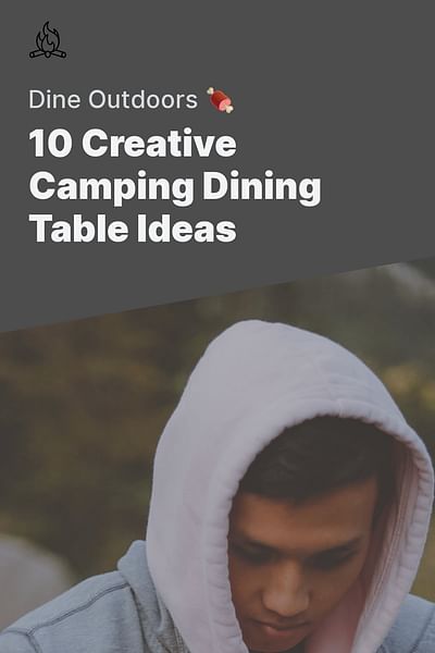 10 Creative Camping Dining Table Ideas - Dine Outdoors 🍖