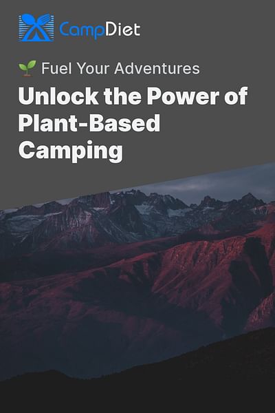 Unlock the Power of Plant-Based Camping - 🌱 Fuel Your Adventures