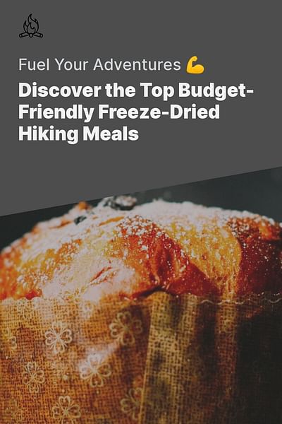 Discover the Top Budget-Friendly Freeze-Dried Hiking Meals - Fuel Your Adventures 💪