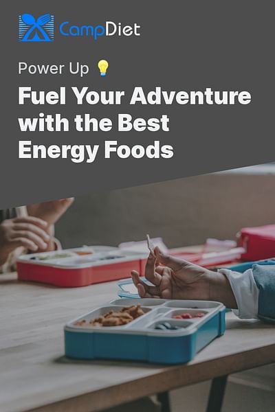 Fuel Your Adventure with the Best Energy Foods - Power Up 💡
