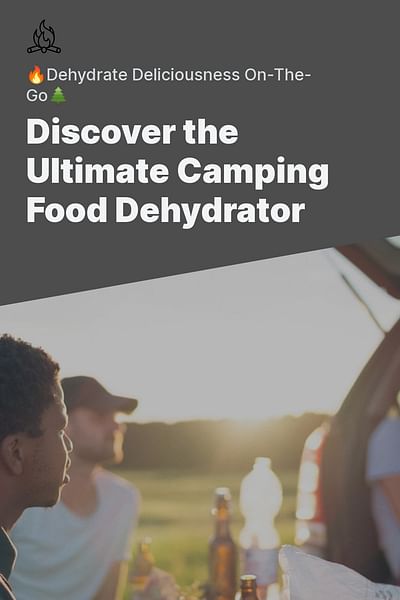 Discover the Ultimate Camping Food Dehydrator - 🔥Dehydrate Deliciousness On-The-Go🌲