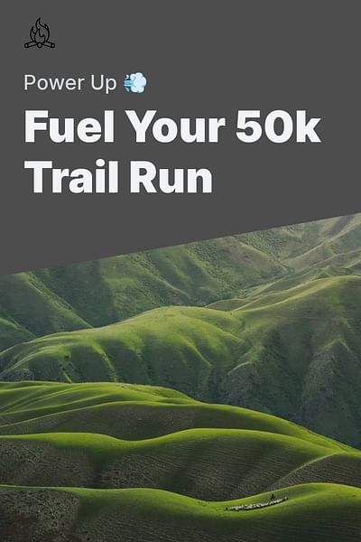 Fuel Your 50k Trail Run - Power Up 💨