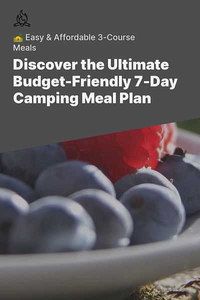 Discover the Ultimate Budget-Friendly 7-Day Camping Meal Plan - 🏕️ Easy & Affordable 3-Course Meals