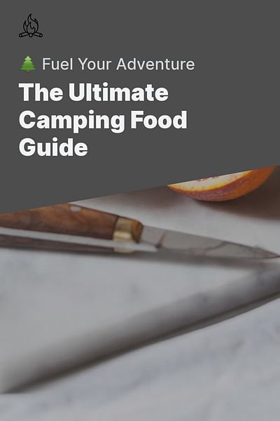 The Ultimate Camping Food Guide - 🌲 Fuel Your Adventure