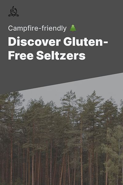 Discover Gluten-Free Seltzers - Campfire-friendly 🌲